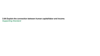 3.9A Explain the connection between human capital/labor and income.
Supporting Standard
 