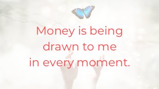 Money is being
drawn to me
in every moment.
 