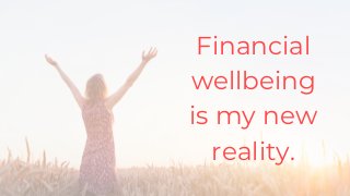 Financial
wellbeing
is my new
reality.
 