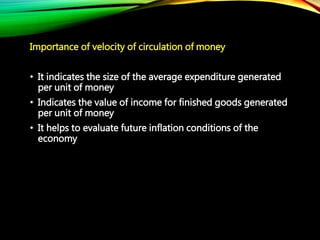 Importance of velocity of circulation of money
• It indicates the size of the average expenditure generated
per unit of mo...