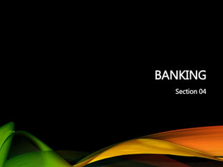 BANKING
Section 04
 