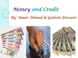 Money and Credit
By- Umer Ahmed & Godwin Devasir
 