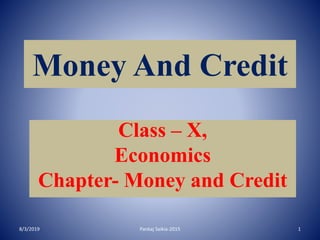 Money And Credit
Class – X,
Economics
Chapter- Money and Credit
8/3/2019 1Pankaj Saikia-2015
 