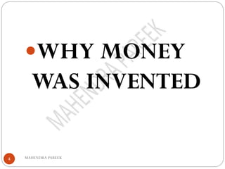MAHENDRA PAREEK4
WHY MONEY
WAS INVENTED
 