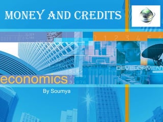 Money And Credits




     By Soumya
 