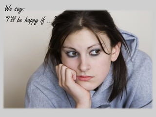 We say:
“I’ll be happy if …”
 