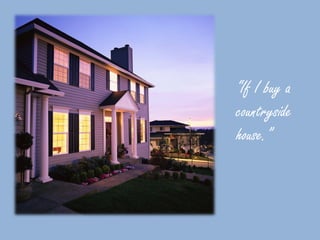 “If I buy a
countryside
house.”
 