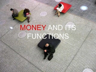 MONEY AND ITS
FUNCTIONS
 