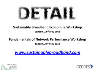 PREDICTABLE
NETWORK
SOLUTIONS
Sustainable Broadband Economics Workshop
London, 22nd May 2013
Fundamentals of Network Perfo...