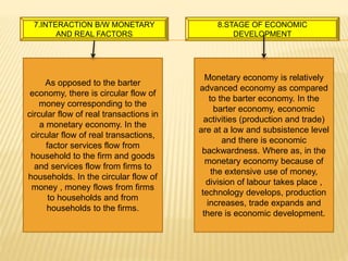 7.INTERACTION B/W MONETARY
AND REAL FACTORS
8.STAGE OF ECONOMIC
DEVELOPMENT
As opposed to the barter
economy, there is cir...