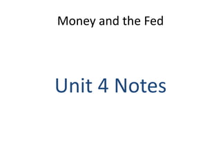 Money and the Fed
Unit 4 Notes
 