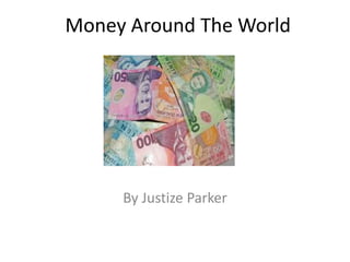 Money Around The World




     By Justize Parker
 