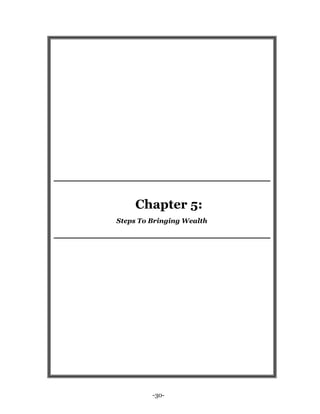 -30-
Chapter 5:
Steps To Bringing Wealth
 
