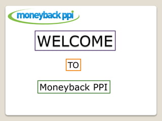 WELCOME
TO
Moneyback PPI
 