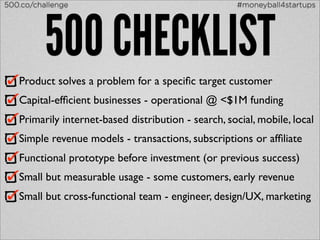 500.co/challenge                                      #moneyball4startups




          500 CHECKLIST
   Product solves a ...