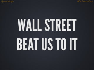 @paulsingh               #GLDemoDay




             WALL STREET
             BEAT US TO IT
 