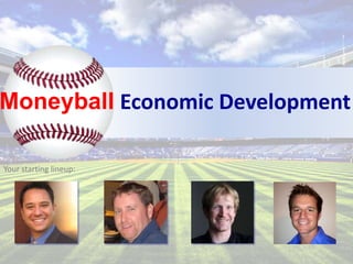 Moneyball Economic Development
Your starting lineup:

 