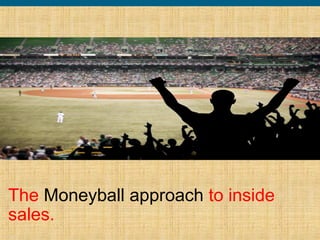 The Moneyball approach to inside
sales.
PID   .                            1
 