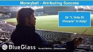 Moneyball - Attributing Success
Russell McAthy - @therustybear
Or “L’Arte Di
Vincere” in Italy!
 