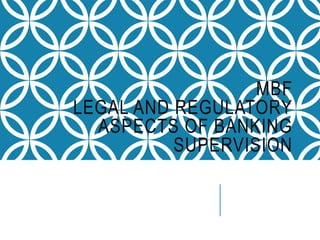 MBF
LEGAL AND REGULATORY
ASPECTS OF BANKING
SUPERVISION
 