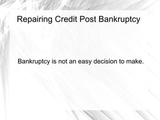 Repairing Credit Post Bankruptcy Bankruptcy is not an easy decision to make.  