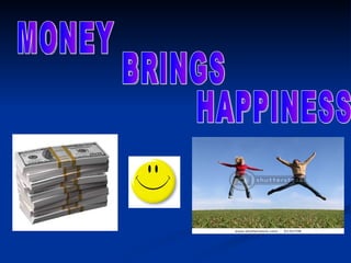 MONEY BRINGS HAPPINESS 