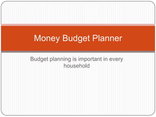 Money Budget Planner

Budget planning is important in every
            household
 