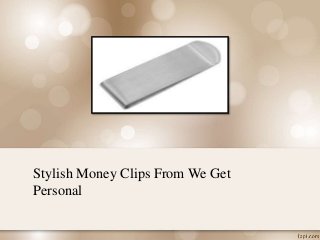 Stylish Money Clips From We Get
Personal
 