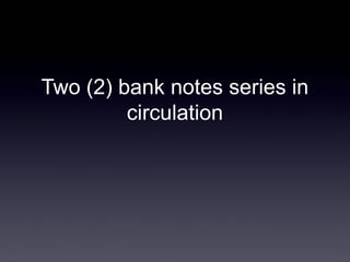 Two (2) bank notes series in circulation  
