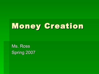 Money Creation Ms. Ross Spring 2007 