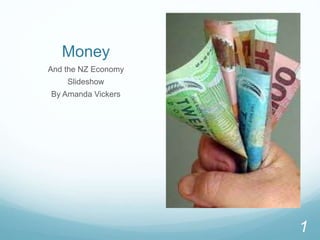 Money
And the NZ Economy
Slideshow
By Amanda Vickers
1
 