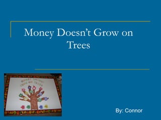 Money Doesn’t Grow on
       Trees




                 By: Connor
 