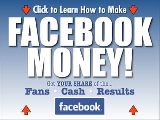 Click to Learn How to Make


FACEBOOK
 MONEY!
    Get YOUR SHARE of the...
Fans • Cash • Results
 