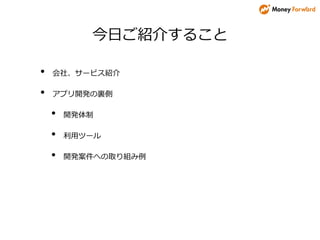 今日ご紹介すること
• 会社、サービス紹介
• アプリ開発の裏側
• 開発体制
• 利用ツール
• 開発案件への取り組み例
 