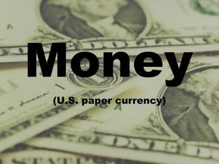 Money
(U.S. paper currency)
 