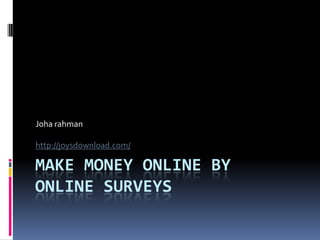 Joha rahman

http://joysdownload.com/

MAKE MONEY ONLINE BY
ONLINE SURVEYS
 