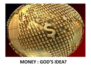 MONEY : GOD’S IDEA?
 