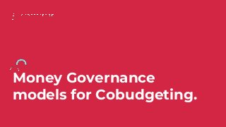 Money Governance
models for Cobudgeting.
 