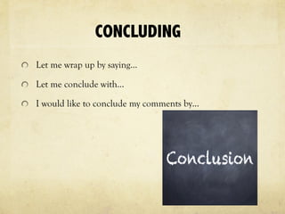CONCLUDING
Let me wrap up by saying…
Let me conclude with…
I would like to conclude my comments by…
 