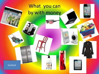 What you can
by with money
 