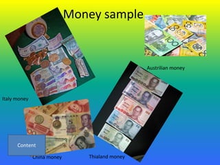 Money sample


                                                Austrilian money




Italy money




              China money      Thialand money
 