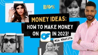 How to Make Money
on in 2023!
Money Ideas:
Mia Khalifa
 