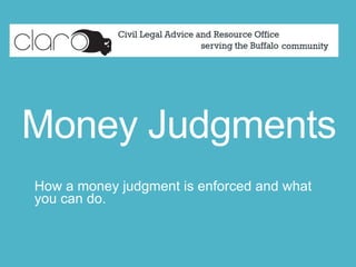 Money Judgments
How a money judgment is enforced and what
you can do.

 