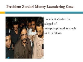 President Zardari-Money Laundering Case:


                      President Zardari is
                      alleged of
                      misappropriated as much
                      as $1.5 billion.
 