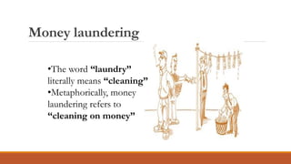 Money laundering
•The word “laundry”
literally means “cleaning”
•Metaphorically, money
laundering refers to
“cleaning on money”
 