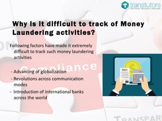 Why is it difficult to track of Money
Laundering activities?
 