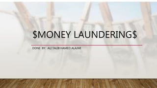 $MONEY LAUNDERING$
DONE BY: ALI TALIB HAMED ALAJMI
 