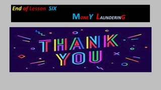 End of Lesson SIX
MONEY LAUNDERING
 
