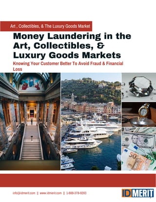 Knowing Your Customer Better To Avoid Fraud & Financial
Loss
Money Laundering in the
Art, Collectibles, &
Luxury Goods Markets
Art , Collectibles, & The Luxury Goods Market
info@idmerit.com || www.idmerit.com || 1-888-378-9283
1
 