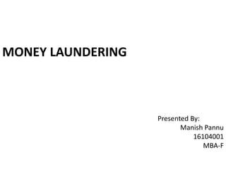MONEY LAUNDERING
Presented By:
Manish Pannu
16104001
MBA-F
 